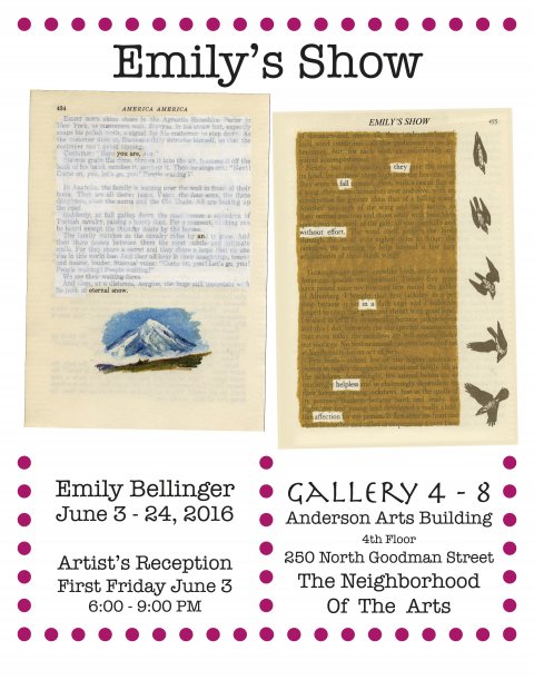 Emily's Show | Emily Bellinger | June 3–24, 2016 | Artist's Reception | First Friday June 3 | 6:00–9:00 PM | Gallery 4 -  8 | Anderson Arts Building | 4th Floor | 250 North Goodman Street | The Neighborhood of the Arts